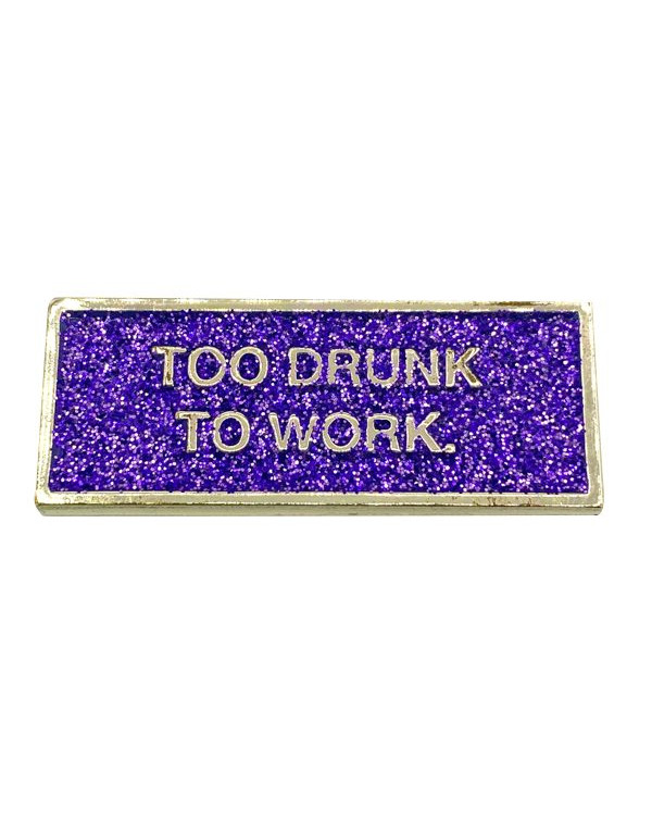 Pin's TOO DRUNK TO WORK...